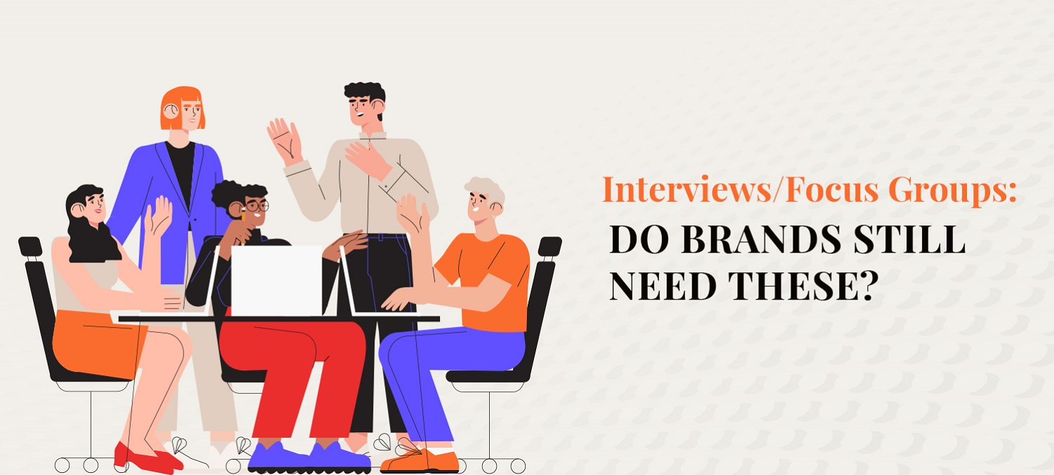 Interviews or Focus Groups: Do Brands Still Need These?